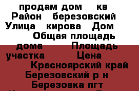 продам дом 92 кв › Район ­ березовский › Улица ­ кирова › Дом ­ 146 › Общая площадь дома ­ 92 › Площадь участка ­ 400 › Цена ­ 1 900 000 - Красноярский край, Березовский р-н, Березовка пгт Недвижимость » Дома, коттеджи, дачи продажа   